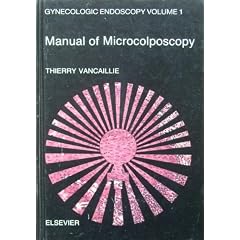 Manual of Microcolposcopy (Gynecologic Endoscopy) by Thierry Vancaillie