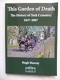 This garden of death : the history of York Cemetery 1837-2007