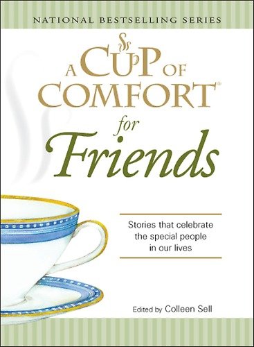 A Cup of Comfort: For Friends: Stories That Celebrate the Special People in Our Lives
