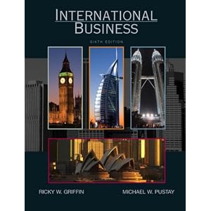 International Business (6th Edition) by Ricky W. Griffin and Michael Pustay