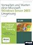 Verwalten und Warten einer Microsoft Windows Server 2003-Umgebung: Original Microsoft Training: Examen 70-290. Praktisches Selbststudium und Pr�fungsvorbereitung