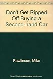 Don't get ripped off : the complete user-friendly guide to buying a second-hand car