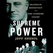 Supreme Power: Franklin Roosevelt vs. the Supreme Court | [Jeff Shesol]