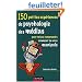 150 petites exp�riences de psychologie des m�dias : Pour mieux comprendre comment on vous manipule