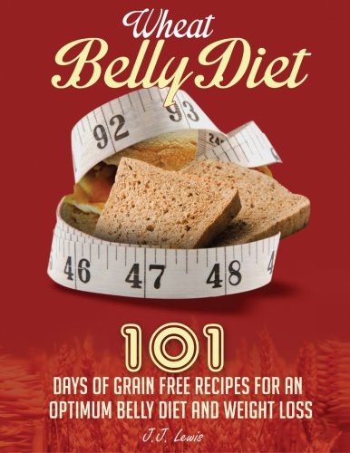 Wheat Belly Diet: 101 Days of Grain Free Recipes for an Optimum Belly Diet and Weight Loss
