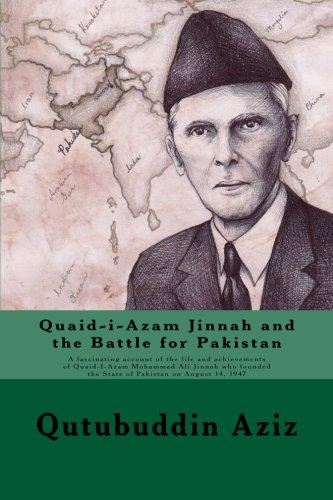 Quaid-i-Azam Jinnah and the Battle for Pakistan, by Qutubuddin Aziz