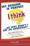 My resume is perfect (I think)...so why didn't I get an interview?: Fast and easy guide for students and recent grads to write a resume that gets interviews!