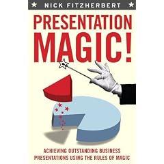 Presentation Magic!: Achieving Outstanding Business Presentations Using the Rules of Magic