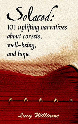 Solaced: 101 Uplifting Narratives About Corsets, Well-Being, and Hope