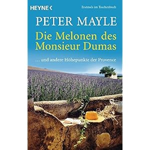Die Melonen des Monsieur Dumas: ... und andere Höhepunkte der Provence