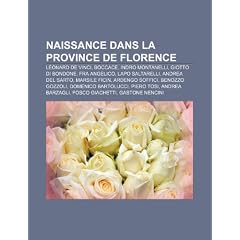Naissance Dans La Province de Florence: L Onard de Vinci, Boccace, Indro Montanelli, Giotto Di Bondone, Fra Angelico, Lapo Saltarelli