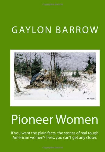 Pioneer Women: If you want the plain facts, the stories of real tough American women's lives, you can't get any clo