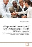 Village Health Teams(VHTs) & the Attainment of Health MDGs in Uganda: VHTs accelerating attainment of Health MDGs in Kabarole district, Western Uganda