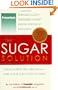 The Sugar Solution: Weight Gain?  Memory Lapses?  Mood Swings?  Fatigue? Your Symptoms Are Real - And Your Solution is Here