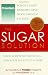 The Sugar Solution: Weight Gain?  Memory Lapses?  Mood Swings?  Fatigue? Your Symptoms Are Real - And Your Solution is Here