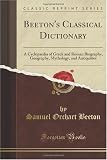Beeton's Classical Dictionary: A Cyclopaedia of Greek and Roman Biography, Geography, Mythology, and Antiquities (Classic Reprint)
