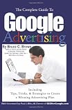 The Complete Guide to Google Advertising: Including Tips, Tricks, & Strategies to Create a Winning Advertising Plan