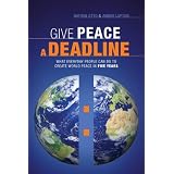 Give Peace a Deadline: What Ordinary People Can Do to Cause World Peace in Five Years