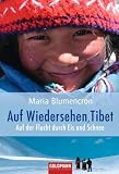 Auf Wiedersehen, Tibet: Auf der Flucht durch Eis und Schnee - Maria Blumencron