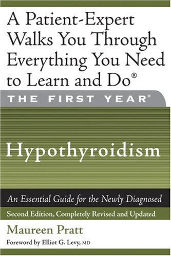 The First Year: Hypothyroidism: An Essential Guide for the Newly Diagnosed