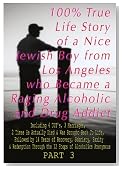 100% True Life Story of a Nice Jewish Boy ?from Los Angeles who Became a Raging Alcoholic & Drug Addict, ?Including 4 DUI's, 3 Marriages, 2 Times He Died, ... Became a Raging Alcoholic & Drug Addict...)