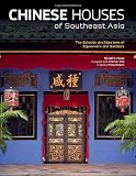 Chinese Houses of Southeast Asia: The Eclectic Architecture of Sojourners and Settlers