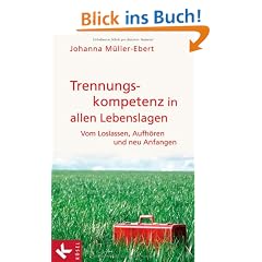 Trennungskompetenz in allen Lebenslagen: Vom Loslassen, Aufh�ren und neu Anfangen