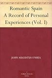 Romantic Spain A Record of Personal Experiences (Vol. I)