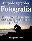 Antes de Aprender Fotografía Digital (Spanish Edition)