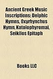 Ancient Greek Music Inscriptions: Delphic Hymns, Oxyrhynchus Hymn, Katolophyromai, Seikilos Epitaph-