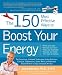 The 150 Most Effective Ways to Boost Your Energy: The Surprising, Unbiased Truth About Using Nutrition, Exercise, Supplements, Stress Relief, and Personal Empowerment to Stay Energized All Day (Paperback)