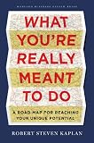 What Youre Really Meant to Do: A Road Map for Reaching Your Unique Potential