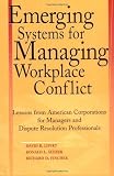 Emerging Systems for Managing Workplace Conflict: Lessons from American Corporations for Managers and Dispute Resolution Professionals