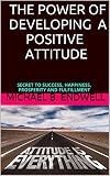 BOOKS: CREATING SUCCESS THROUGH POSITIVE ATTITUDE: SECRET TO, LIFE, SUCCESS, HAPPINESS, PROSPERITY AND FULFILLMENT