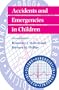 Accidents and Emergencies in Children (Oxford Handbooks in Emergency Medicine)