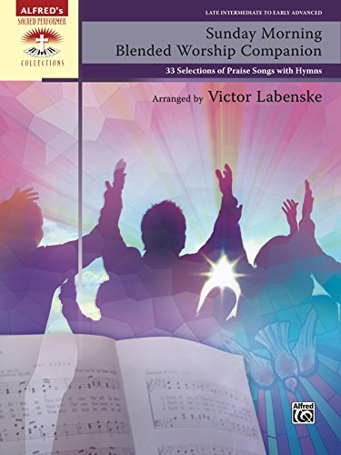 Sunday Morning Blended Worship Companion: 33 Late Intermediate to Early Advanced Piano Selections of Praise Songs with Hymns (Sacred Performer Collections)