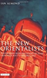 The New Orientalists: Postmodern Representations of Islam from Foucault to Baudrillard