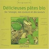 Livres Recette de P�tes, riz - D�licieuses p�tes bio : de l'�nergie, des couleurs et des saveurs