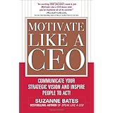 Motivate Like a CEO: Communicate Your Strategic Vision and Inspire People to Act