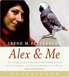 Alex & Me CD: How a Scientist and a Parrot Discovered a Hidden World of Animal Intelligence--and Formed a Deep Bond in the Process