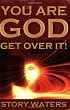 You are God - Get Over It!