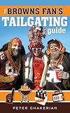 The Browns Fan's Tailgating Guide Peter Chakerian