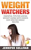 Weight Watchers: Essential Tips For Losing Weight Along With Added Easy And No Hassle Recipes (Dieting, Health, Exercise, Vegan, Habits, Drop Pounds)