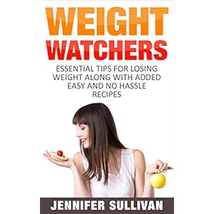 Weight Watchers: Essential Tips For Losing Weight Along With Added Easy And No Hassle Recipes (Dieting, Health, Exercise, Vegan, Habits, Drop Pounds)