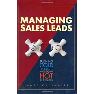 Managing Sales Leads: Turning Cold Prospects into Hot Customers by James Obermayer