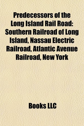 Predecessors of the Long Island Rail Road: Southern Railroad of Long Island, Nassau Electric Railroad, Atlantic Avenue Railroad, New York
