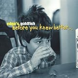 Edna's Goldfish -  Before You Knew Better