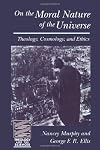 On the Moral Nature of the Universe: Theology, Cosmology & Ethics (Theology and the Sciences)
