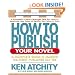 How to Publish Your Novel: A Complete Guide to Making the Right Publisher Say Yes (Squareone Writer's Guide)