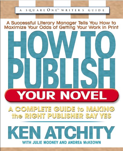 How to Publish Your Novel: A Complete Guide to Making the Right Publisher Say Yes (Squareone Writer's Guide)